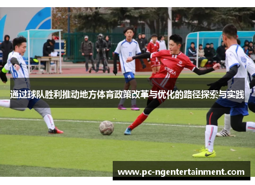 通过球队胜利推动地方体育政策改革与优化的路径探索与实践
