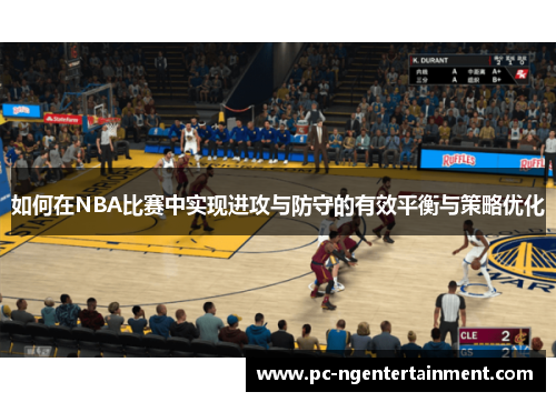 如何在NBA比赛中实现进攻与防守的有效平衡与策略优化