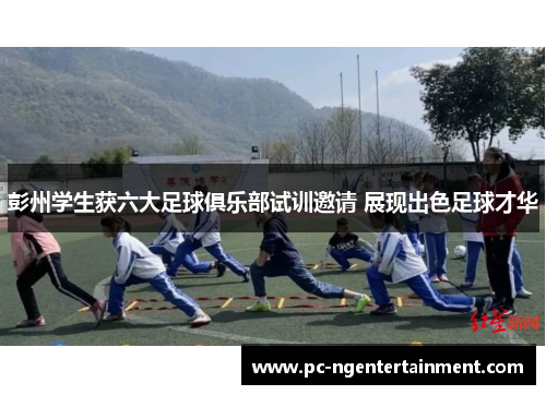 彭州学生获六大足球俱乐部试训邀请 展现出色足球才华