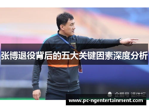 张博退役背后的五大关键因素深度分析