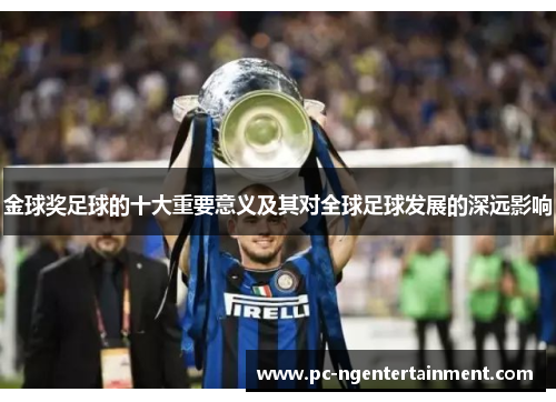 金球奖足球的十大重要意义及其对全球足球发展的深远影响