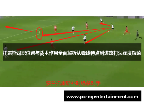 托雷斯司职位置与战术作用全面解析从锋线特点到进攻打法深度解读