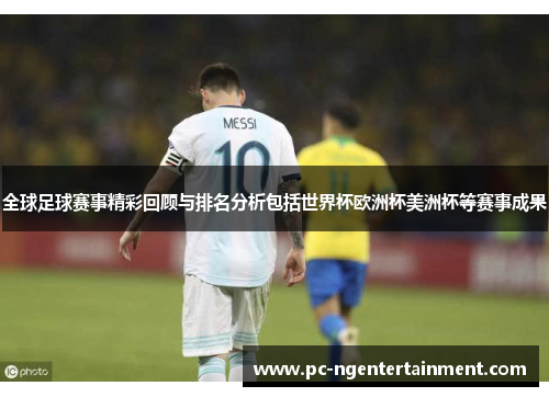 全球足球赛事精彩回顾与排名分析包括世界杯欧洲杯美洲杯等赛事成果