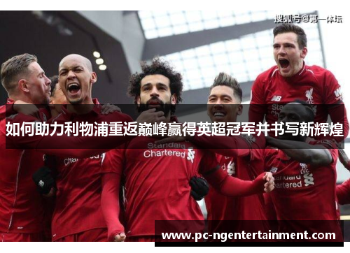 如何助力利物浦重返巅峰赢得英超冠军并书写新辉煌