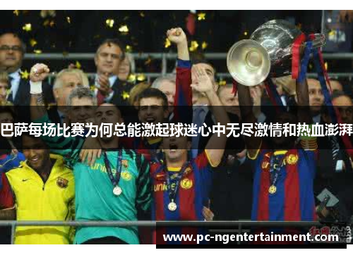 巴萨每场比赛为何总能激起球迷心中无尽激情和热血澎湃