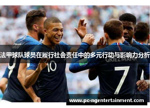 法甲球队球员在履行社会责任中的多元行动与影响力分析 法甲球队球员在履行社会责任中的多元行动与影响力分析