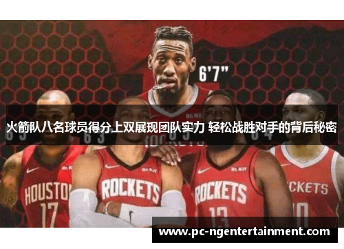 火箭队八名球员得分上双展现团队实力 轻松战胜对手的背后秘密 火箭队八名球员得分上双展现团队实力 轻松战胜对手的背后秘密