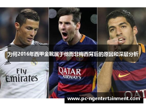 为何2016年西甲金靴属于他而非梅西背后的原因和深层分析 为何2016年西甲金靴属于他而非梅西背后的原因和深层分析