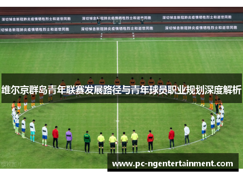 维尔京群岛青年联赛发展路径与青年球员职业规划深度解析
