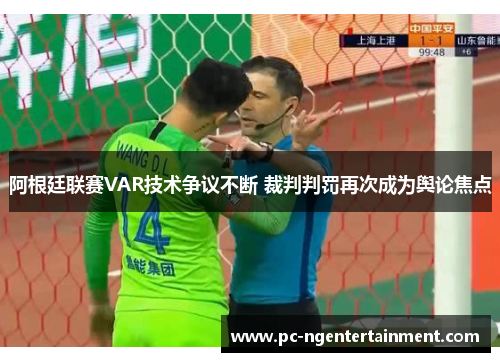阿根廷联赛VAR技术争议不断 裁判判罚再次成为舆论焦点 阿根廷联赛VAR技术争议不断 裁判判罚再次成为舆论焦点