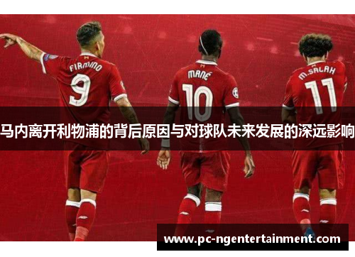马内离开利物浦的背后原因与对球队未来发展的深远影响