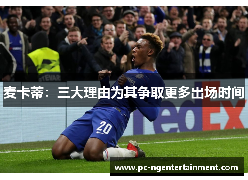 麦卡蒂:三大理由为其争取更多出场时间 麦卡蒂:三大理由为其争取更多出场时间