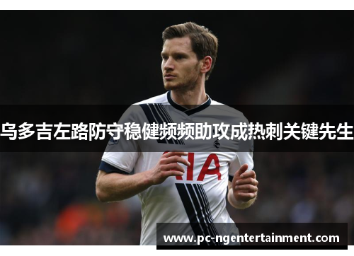 乌多吉左路防守稳健频频助攻成热刺关键先生