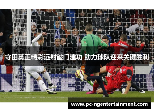 守田英正精彩远射破门建功 助力球队迎来关键胜利 守田英正精彩远射破门建功 助力球队迎来关键胜利
